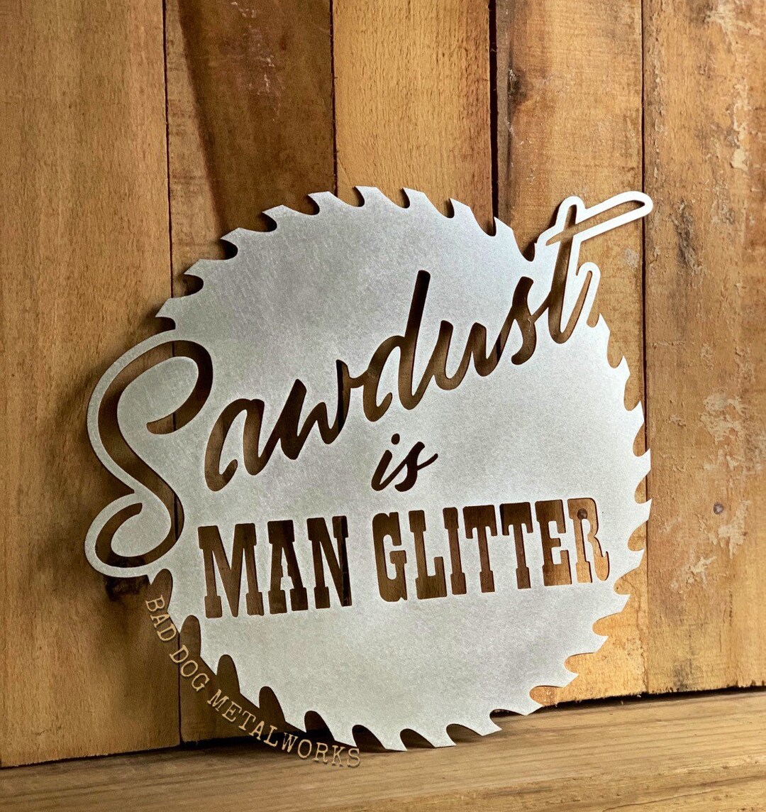 Sawdust is Man Glitter Saw Blade Metal Art Bad Dog Metalworks Home