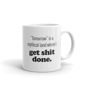 Könnte beinhalten: Weiße Keramik-Kaffeetasse mit schwarzem Text, der lautet: "Morgen" ist ein mythisches Land, in dem ich alles erledige.
