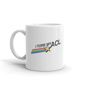 Funny ACL Injury Mug / Torn ACL Get Well Soon Gift - "I Tore My ACL"