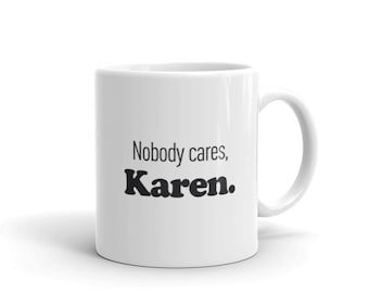 Karen Mug / Funny Karen Gift / Karen Meme Gift / Cute Meme Mug – "Nobody Cares, Karen"