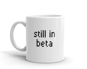 Indie Game Developer Mug / Still In Beta / Gift For Indie Devs & Gift for Game Developers