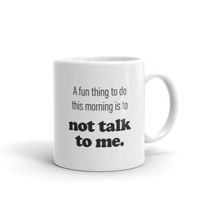 Op de afbeelding: Een witte keramische koffiemok met zwarte tekst die luidt: "A fun thing to do this morning is to not talk to me."