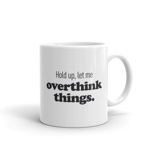 May include: White ceramic coffee mug with black text that reads "Hold up, let me overthink things."