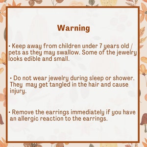 May include: Warning sign with important safety information about jewelry. Keep away from children under 7 years old and pets. Do not wear jewelry during sleep or shower. Remove earrings immediately if you have an allergic reaction.