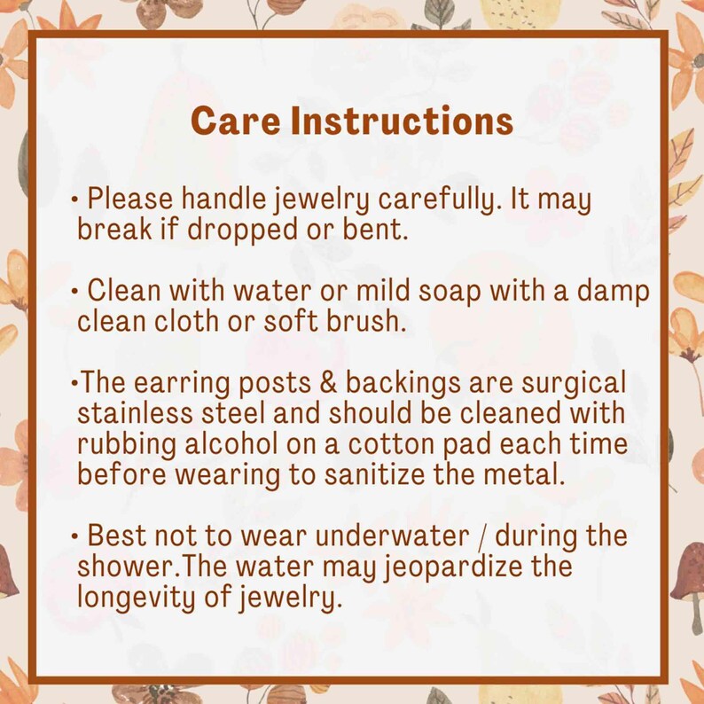 May include: Care instructions for jewelry: handle carefully, clean with water or mild soap, sanitize earring posts with rubbing alcohol, and avoid wearing underwater.