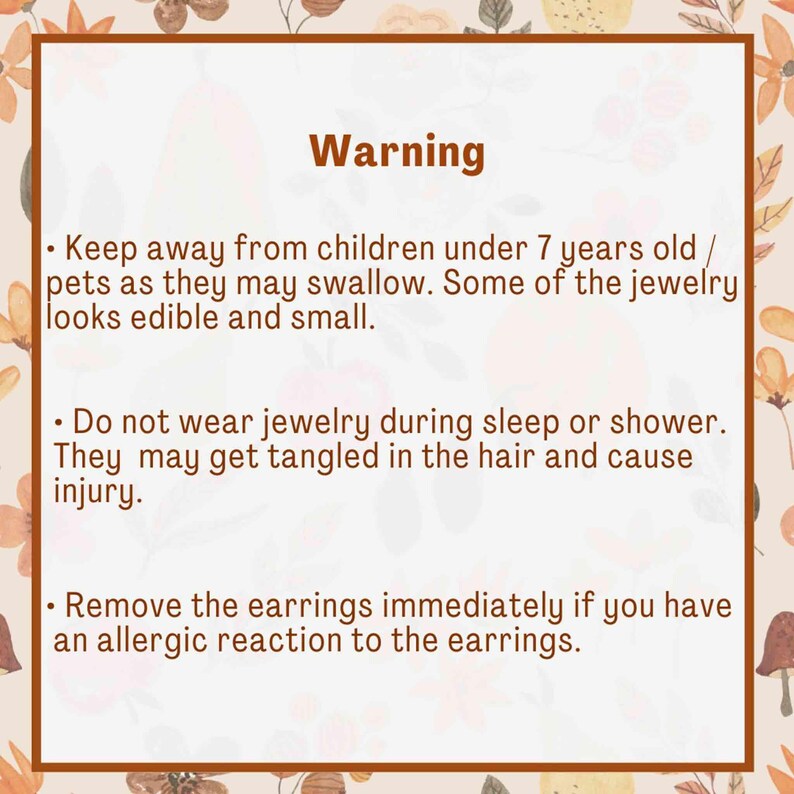 May include: Warning sign with important safety information for jewelry. Keep away from children under 7 years old and pets. Do not wear jewelry during sleep or shower. Remove earrings immediately if you have an allergic reaction.