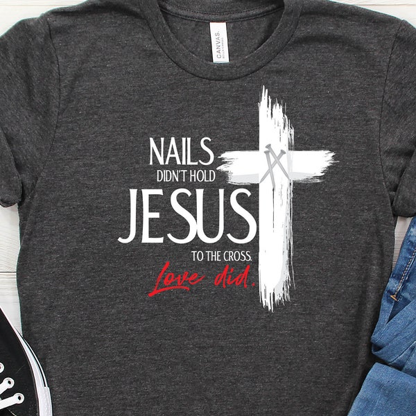 Christian Easter Shirt for Men or Women - Nails Didn't Hold Jesus to the Cross - Love Did - Jesus Believers T-Shirt Gift