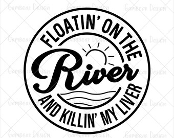 Floatin' On The River and Killin' My Liver Svg | River Life svg | Summer Floating and Drinking Svg | River Lover Svg | Digital Cut File