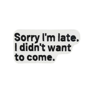 Op de afbeelding: Witte, rechthoekige patch met zwarte tekst: "Sorry I'm late. I didn't want to come." De patch heeft een geweven textuur en een afgeronde rand. De tekst is vetgedrukt en in een schreefloze lettertype.