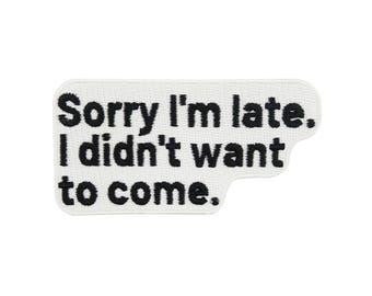 Iron-on Patch - Sorry I'm Late Saying | Meme Patches, Funny Iron-on Patch, Cool Sayings Iron-on Patches, Funny Too Late Patches, Finally Home