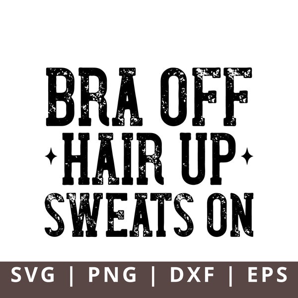 Bra Off Hair Up Sweats On Svg Png, Funny Svg, Sarcastic Svg, Adult Humor, Petty Humor, Cricut Cut File, Sublimation Design