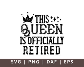This Queen is Officially Retired Svg, Retirement Svg, Women's Retirement Svg, Mom Wife Retirement Svg, Official Retirement Svg Png Dxf Eps