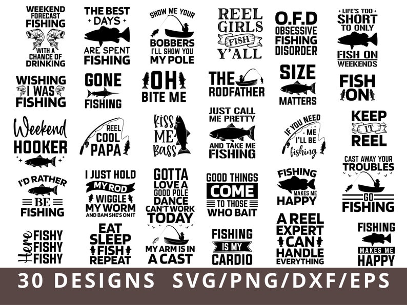 May include: A collection of 30 fishing-themed designs in black and white. Each design features text with fishing-related phrases and graphics, such as fish, fishing rods, and boats. The designs are available in SVG, PNG, DXF, and EPS formats.