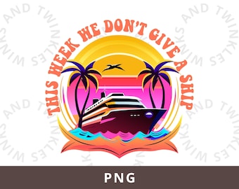 This Week We Don't Give a Ship Png, Cruise Life Png, Vacation Png, Hello Summer Png, Family Cruise Png, Girls Cruise Trip Sublimation Design