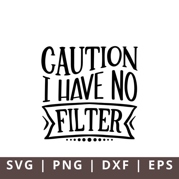 Caution I Have No Filter SVG PNG, Funny Tshirt Svg, Sassy Svg, Sarcastic Svg, Funny Quotes Svg Png Dxf Eps