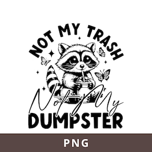Not My Trash Not My Dumpster PNG, Funny Raccoon PNG, Mental Health Humor Png, Raccoon Coffee PNG, Funny Shirt Png, Snarky Sublimation Png