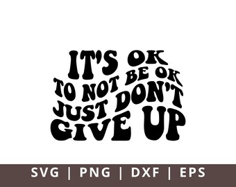 It's Okay To Not Be Okay Just Don't Give Up Svg Png, It's Ok To Not Be Ok Svg, Mental Health Svg  Inspirational Motivational Svg Png Dxf Eps