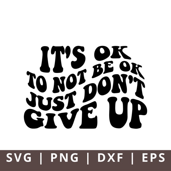 It's Okay To Not Be Okay Just Don't Give Up Svg Png, It's Ok To Not Be Ok Svg, Mental Health Svg  Inspirational Motivational Svg Png Dxf Eps