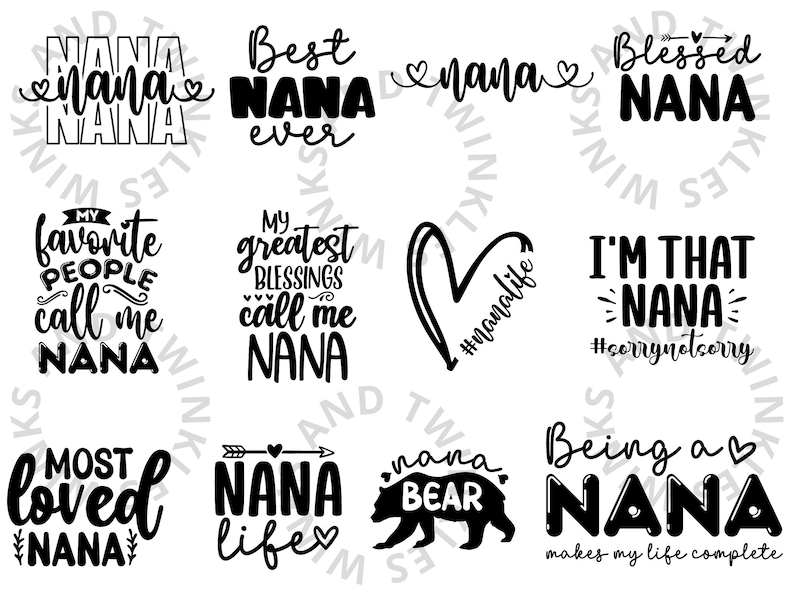 May include: Black and white text-based graphic designs with various sayings about being a Nana. Some of the sayings include "Best Nana Ever", "My Favorite People Call Me Nana", "Blessed Nana", "I'm That Nana", "Nana Life", and "Being a Nana Makes My Life Complete".