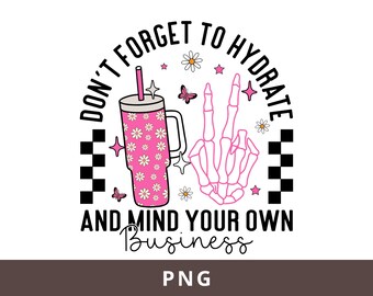 Don't Forget to Hydrate and Mind Your Business PNG, Funny Png, Sarcastic Sayings Png, Trendy png, Sassy png, Snarky Funny PNG Sublimation