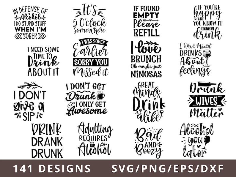 May include: A black and white graphic design featuring 141 different designs with text related to drinking alcohol. The text includes phrases like "It's 5 O'clock Somewhere", "I Don't Get Drunk, I Only Get Awesome", and "Drunk Wives Matter".
