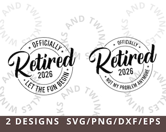 Officially Retired 2026 Let The Fun Begin Svg Png, Officially Retired Not My problem Anymore Svg, Retirement Svg, Funny Retired Shirt Svg