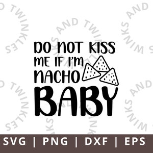 Do Not Kiss Me If I&#39;m Nacho Baby Svg, Baby Svg, Newborn SVG, No Kisses for Baby, Onesie Svg, Baby Girl, Baby Boy, Cute Baby Saying Svg