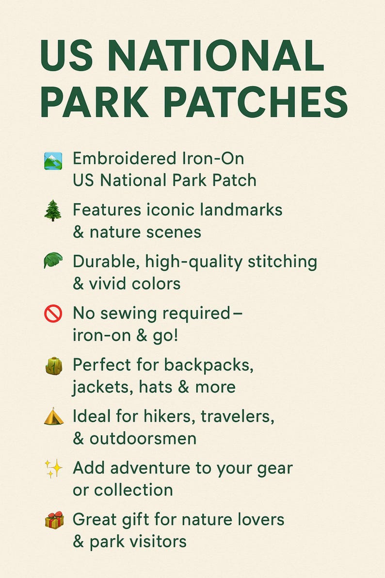 Op de afbeelding: Een lijst met US National Park Patches met donkergroene tekst op een lichte achtergrond. De tekst luidt: US NATIONAL PARK PATCHES, Embroidered Iron-On US National Park Patch, Features iconic landmarks & nature scenes, Durable, high-quality stitching & vivid colors, No sewing required &ndash; iron-on & go!, Perfect for backpacks, jackets, hats & more, Ideal for hikers, travelers, & outdoorsmen, Add adventure to your gear or collection, Great gift for nature lovers & park visitors.