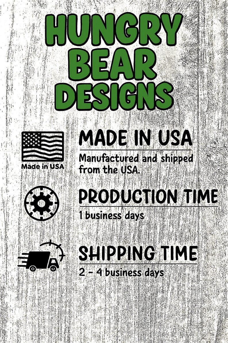 May include: A graphic with the text "HUNGRY BEAR DESIGNS" in green. Below, it states "MADE IN USA" with an American flag icon. Additional text indicates production time of 1 business day.