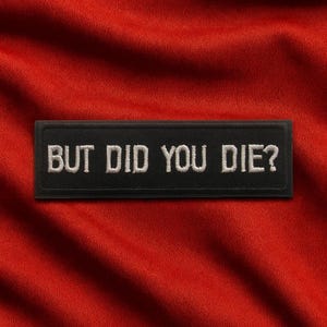 But Did You Die? Patch/Iron-On Patch/Sarcastic & Funny/Biker Gift/Motorcycle/Embroidered Sew-On Applique for Clothing Vest/Jacket, Backpack