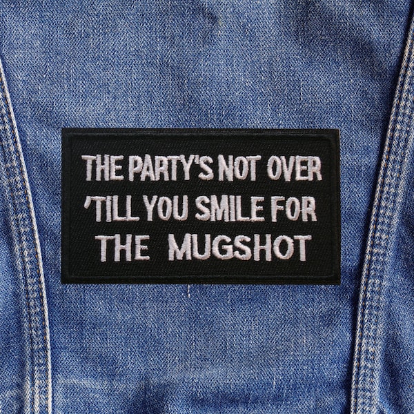 The Party’s Not Over Till You Smile For The Mugshot Patch Funny Embroidered Iron On Applique for Jacket Vest Backpack Biker Club Gear