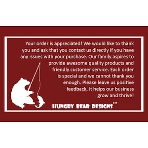 May include: A white bear silhouette fishing with a rod and line. The text reads "Your order is appreciated! We would like to thank you and ask that you contact us directly if you have any issues with your purchase. Our family aspires to provide awesome quality products and friendly customer service. Each order is special and we cannot thank you enough. Please leave us positive feedback, it helps our business grow and thrive! HUNGRY BEAR DESIGNS TM"