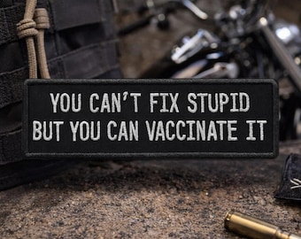 You Can't Fix Stupid But You Can Vaccinate It Patch/Iron-on Patch/Sarcastic & Funny/Embroidered Sew-on Applique for Clothing Vest Backpack