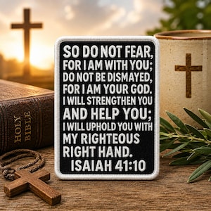 May include: A rectangular black patch with a white border featuring white embroidered text that reads: SO DO NOT FEAR, FOR I AM WITH YOU; DO NOT BE DISMAYED, FOR I AM YOUR GOD. I WILL STRENGTHEN YOU AND HELP YOU; I WILL UPHOLD YOU WITH MY RIGHTEOUS RIGHT HAND. ISAIAH 41:10.