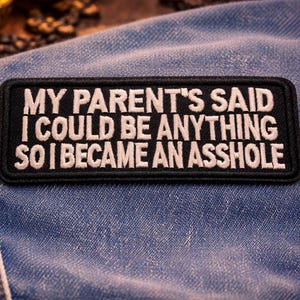 My Parents Said I Could Be Anything So I Became An Asshole Patch/Iron-On Patch/Funny Sarcastic/ Embroidered Sew-On Applique for Clothing