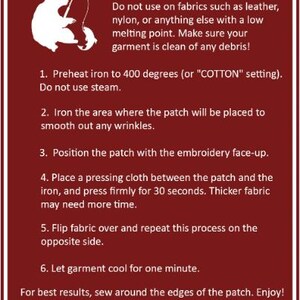 May include: Iron-on instructions for applying a patch to fabric. The instructions include preheating the iron to 400 degrees Fahrenheit, ironing the area where the patch will be placed, positioning the patch with the embroidery face-up, placing a pressing cloth between the patch and the iron, pressing firmly for 30 seconds, flipping the fabric over and repeating the process on the opposite side, and letting the garment cool for one minute. The instructions also include care instructions for the patch, which include machine washing at 80 degrees Celsius, not using bleach, tumble drying at low heat, and not dry cleaning.