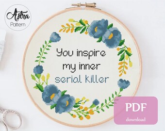 You inspire my inner serial killer Cross Stitch Pattern Digital format - PDF, Sarcastic cross stitch, Snarky cross stitch #342