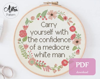 Carry yourself with the confidence of a mediocre white man cross stitch pattern Digital format - PDF, Feminist cross stitch pattern #166