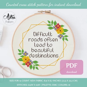 May include: Counted cross stitch pattern for a floral wreath with the quote "Difficult roads often lead to beautiful destinations". The pattern is 8.9 inches by 8.7 inches and uses 10 colors of DMC floss.