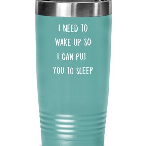 May include: A teal stainless steel tumbler with a white lid and the text "I need to wake up so I can put you to sleep".