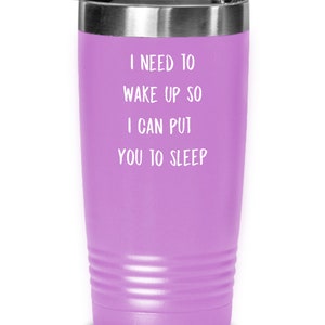 May include: A purple stainless steel tumbler with the text "I need to wake up so I can put you to sleep".