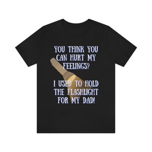 I held the flashlight for my Dad T-shirt funny