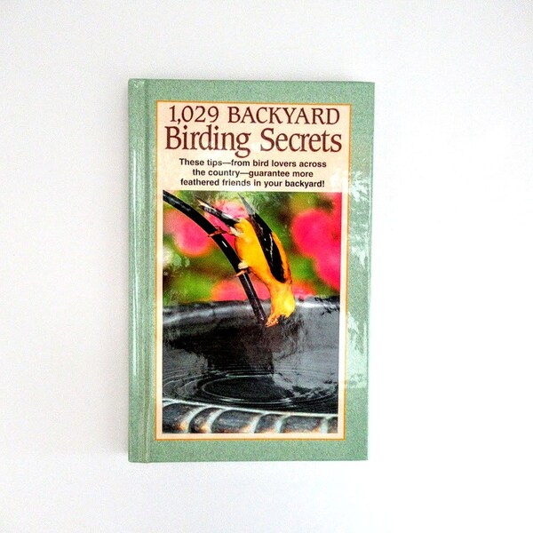 1,029 Backyard Birding Secrets - Birds And Blooms Book - Practical Hints - Tips - Feeders - Recipes - Birdbaths - Color Pictures - Vintage
