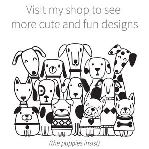 May include: Black and white illustration of a group of 11 cartoon dogs. The dogs are all different breeds and have different expressions on their faces. The text "Visit my shop to see more cute and fun designs (the puppies insist)" is written below the dogs. The text "Lynda M. Metcalf SVG Design" is written below the text about the puppies.