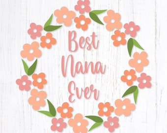 Best Nana Ever Svg. Mother's Day Floral Wreath Png Clipart. Grandmother Eps Vector. Nana Flower Dxf Design. Grandma Layered Vinyl Svg