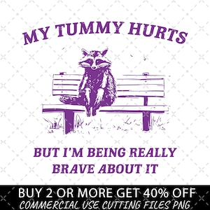 May include: A purple graphic featuring a raccoon sitting on a park bench. The text above reads "MY TUMMY HURTS", and below, "BUT I'M BEING REALLY BRAVE ABOUT IT". The image is a digital design, likely for a t-shirt or sticker.