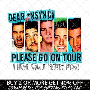 May include: A graphic design featuring five portraits of *NSYNC band members with the text "DEAR *NSYNC! PLEASE GO ON TOUR I HAVE ADULT MONEY NOW!" in a turquoise font. The image has a white background.