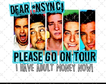 Nsync Please Go On Tour I Have Adult Money Now PNG - 90s Boy Band PNG - Funny Png - 90s Baby Png - Nsync Tour Png - Trendy Band Png