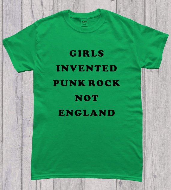 Girls Invented Punk Rock Not England T-Shirt Girls Invented Punk Rock Not England T-Shirt