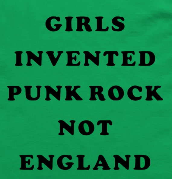 Girls Invented Punk Rock Not England T-Shirt Girls Invented Punk Rock Not England T-Shirt